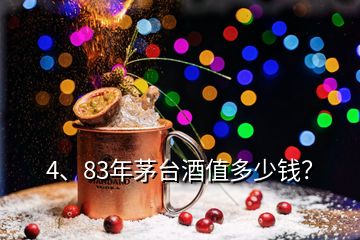 4、83年茅臺酒值多少錢？
