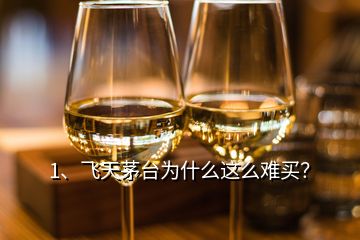 1、飛天茅臺(tái)為什么這么難買？