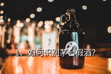 1、如何識別茅臺假酒？