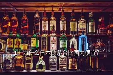 1、為什么日本的茅臺比國內(nèi)便宜？
