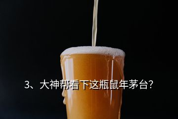 3、大神幫看下這瓶鼠年茅臺？