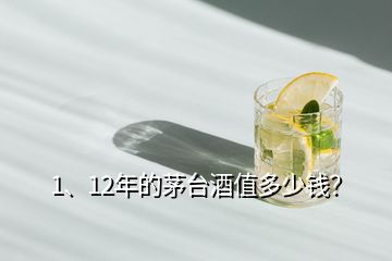 1、12年的茅臺(tái)酒值多少錢(qián)？