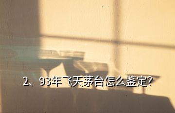 2、93年飛天茅臺(tái)怎么鑒定？