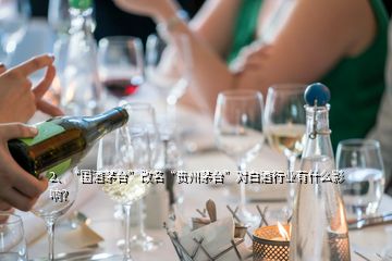 2、“國酒茅臺”改名“貴州茅臺”對白酒行業(yè)有什么影響？