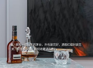 3、我有一瓶93年的茅臺(tái)，外包裝完好，酒瓶紅蠟封裝完美，現(xiàn)值多少錢(qián)？如何收藏請(qǐng)指教？