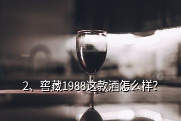 2、窖藏1988這款酒怎么樣？
