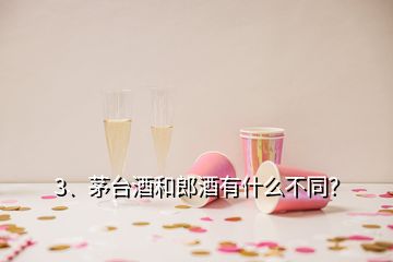 3、茅臺(tái)酒和郎酒有什么不同？