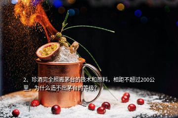 2、珍酒完全照搬茅臺(tái)的技術(shù)和原料，相距不超過200公里，為什么造不出茅臺(tái)的等級(jí)？
