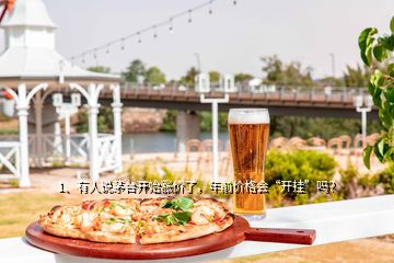 1、有人說(shuō)茅臺(tái)開(kāi)始漲價(jià)了，年前價(jià)格會(huì)“開(kāi)掛”嗎？