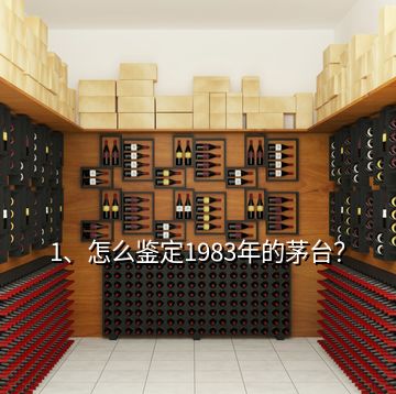 1、怎么鑒定1983年的茅臺(tái)？