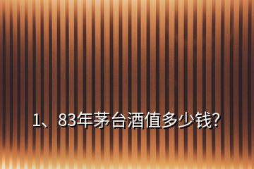 1、83年茅臺酒值多少錢？