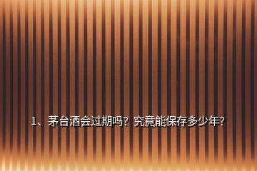 1、茅臺酒會過期嗎？究竟能保存多少年？