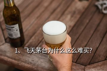 1、飛天茅臺(tái)為什么這么難買？
