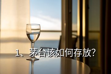 1、茅臺該如何存放？