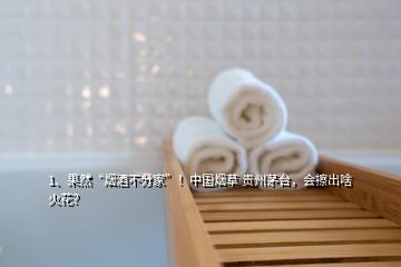 1、果然“煙酒不分家”！中國煙草 貴州茅臺，會擦出啥火花？