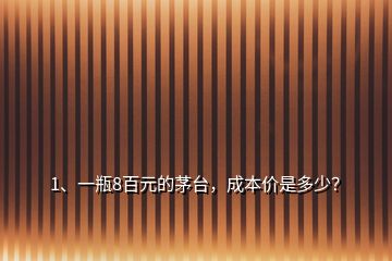 1、一瓶8百元的茅臺(tái)，成本價(jià)是多少？