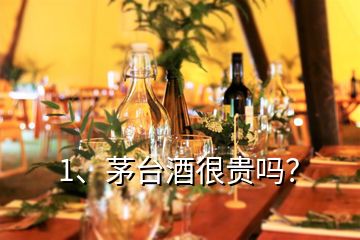 1、茅臺酒很貴嗎？