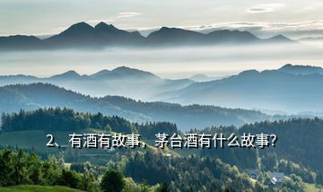 2、有酒有故事，茅臺酒有什么故事？