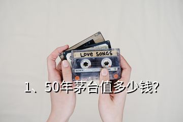 1、50年茅臺(tái)值多少錢？