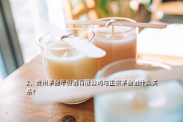 2、貴州茅臺(tái)年份酒有限公司與正宗茅臺(tái)酒什么關(guān)系？