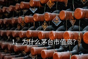 1、為什么茅臺市值高？