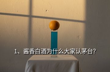 1、醬香白酒為什么大家認(rèn)茅臺？