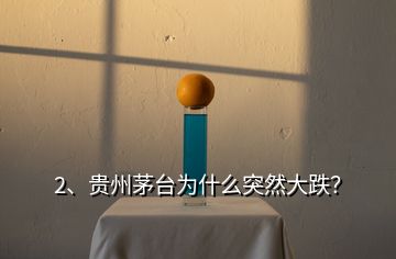 2、貴州茅臺(tái)為什么突然大跌？