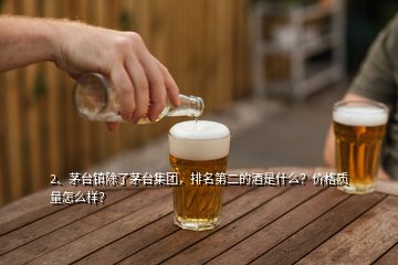 2、茅臺(tái)鎮(zhèn)除了茅臺(tái)集團(tuán)，排名第二的酒是什么？?jī)r(jià)格質(zhì)量怎么樣？