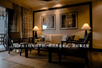 1、茅臺(tái)上線電商平臺(tái)，對(duì)消費(fèi)者來(lái)說，是好事還是壞事？