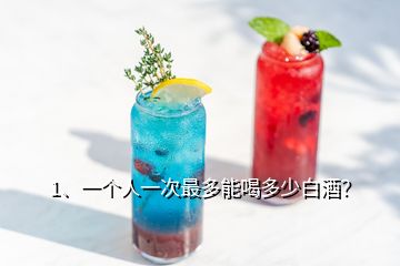 1、一個(gè)人一次最多能喝多少白酒？