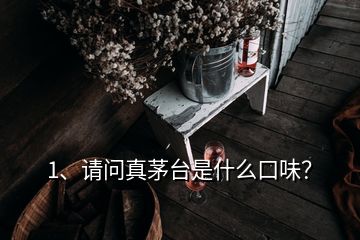 1、請(qǐng)問真茅臺(tái)是什么口味？