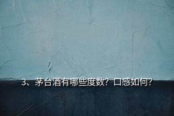 3、茅臺(tái)酒有哪些度數(shù)？口感如何？