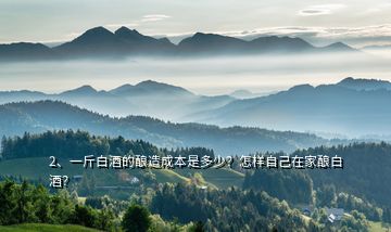 2、一斤白酒的釀造成本是多少？怎樣自己在家釀白酒？