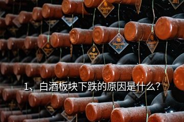 1、白酒板塊下跌的原因是什么？