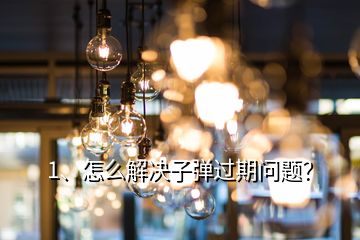 1、怎么解決子彈過期問題？