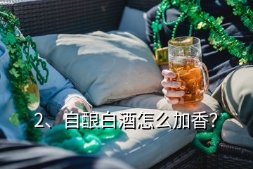 2、自釀白酒怎么加香？