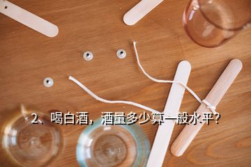 2、喝白酒，酒量多少算一般水平？