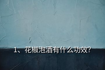 1、花椒泡酒有什么功效？