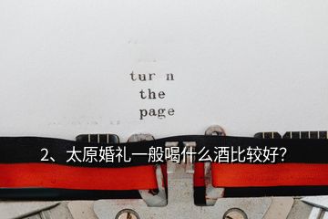 2、太原婚禮一般喝什么酒比較好？