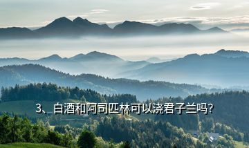 3、白酒和阿司匹林可以澆君子蘭嗎？