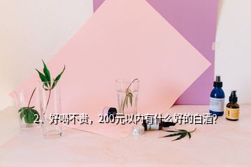 2、好喝不貴，200元以內有什么好的白酒？