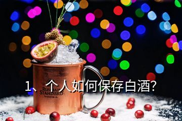 1、個(gè)人如何保存白酒？