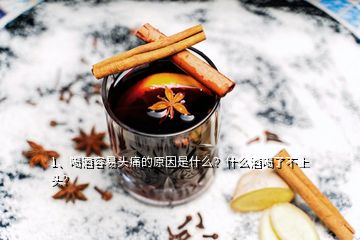 1、喝酒容易頭痛的原因是什么？什么酒喝了不上頭？