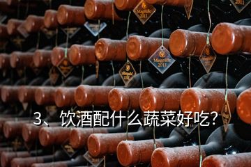 3、飲酒配什么蔬菜好吃？