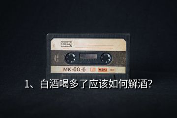 1、白酒喝多了應(yīng)該如何解酒？