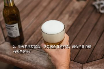2、明天老朋友聚會，感覺醬香白酒不錯，醬香型白酒都有哪些牌子？