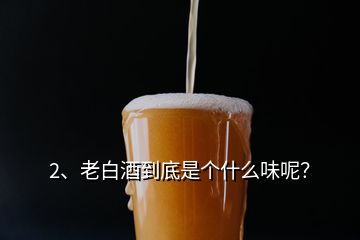 2、老白酒到底是個什么味呢？