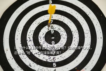 1、為什么人到中年喜歡喝白酒了呢？白酒的辣氣入喉，總會長“哈”一口氣抹抹嘴才爽？