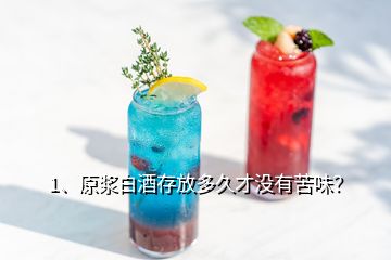 1、原漿白酒存放多久才沒(méi)有苦味？