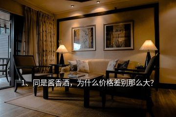 1、同是醬香酒，為什么價格差別那么大？